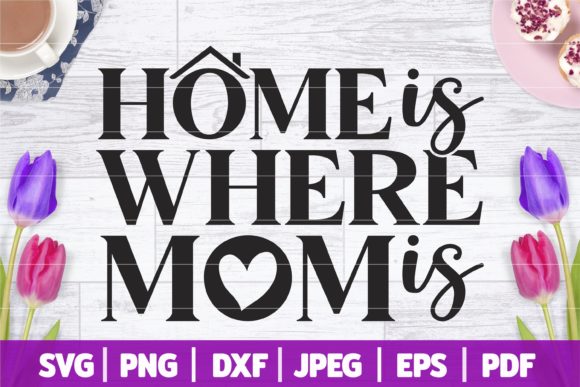 Home is Where Mom is SVG for Crafts and Graphics