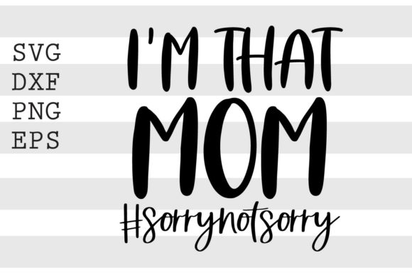 I m That Mom Sorrynotsorry SVG for Crafts and Graphics